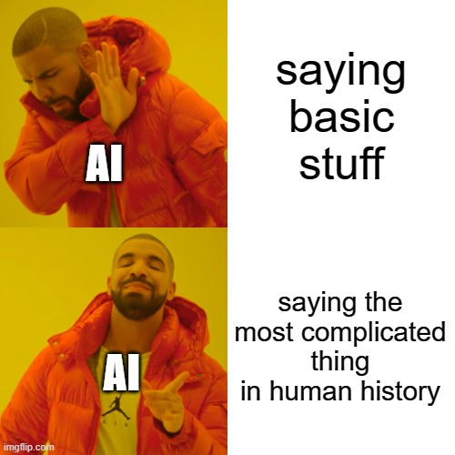 theres nothing more relateble | saying basic stuff; AI; saying the most complicated thing in human history; AI | image tagged in memes,drake hotline bling | made w/ Imgflip meme maker