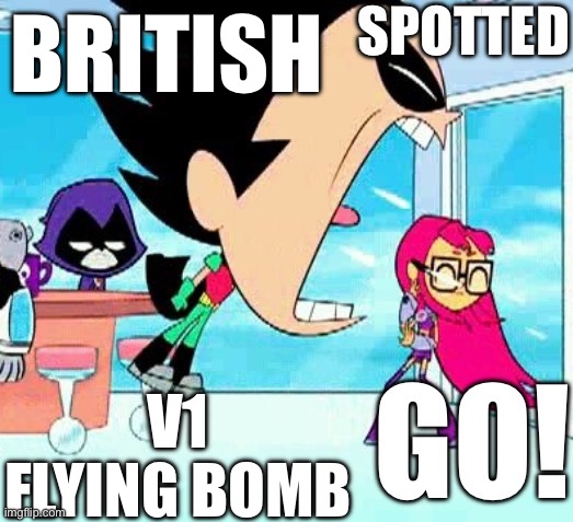 X spotted Y go | BRITISH V1 FLYING BOMB | image tagged in x spotted y go | made w/ Imgflip meme maker