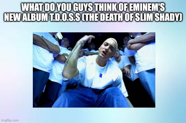 Gradiant cottan candy colur | WHAT DO YOU GUYS THINK OF EMINEM'S NEW ALBUM T.D.O.S.S (THE DEATH OF SLIM SHADY) | image tagged in gradiant cottan candy colur | made w/ Imgflip meme maker