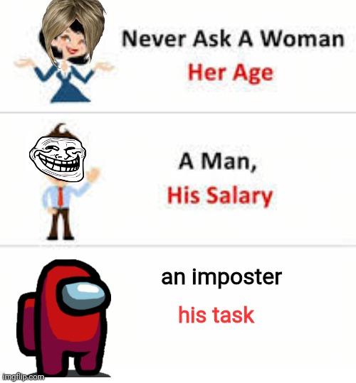 don't ask anyone like an imposter | an imposter; his task | image tagged in never ask a woman her age | made w/ Imgflip meme maker