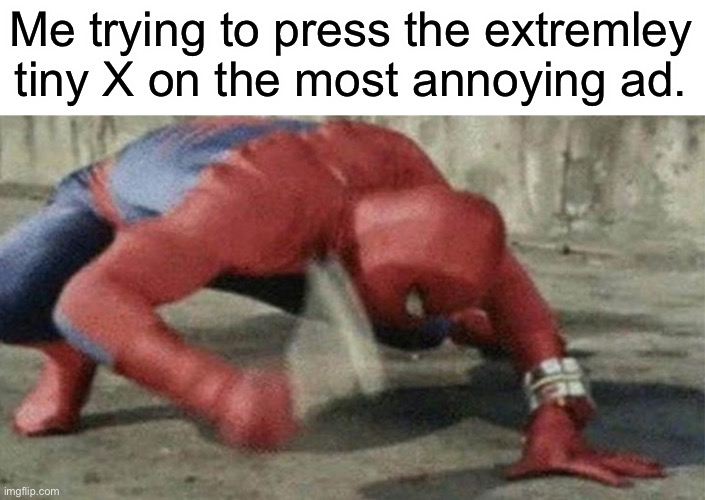 Leave… Leave… LEAVE!! | Me trying to press the extremley tiny X on the most annoying ad. | image tagged in spider man hammer,ads,funny,memes,this tag is not important | made w/ Imgflip meme maker