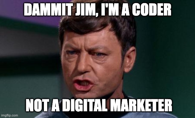 Dammit Jim | DAMMIT JIM, I'M A CODER; NOT A DIGITAL MARKETER | image tagged in dammit jim | made w/ Imgflip meme maker