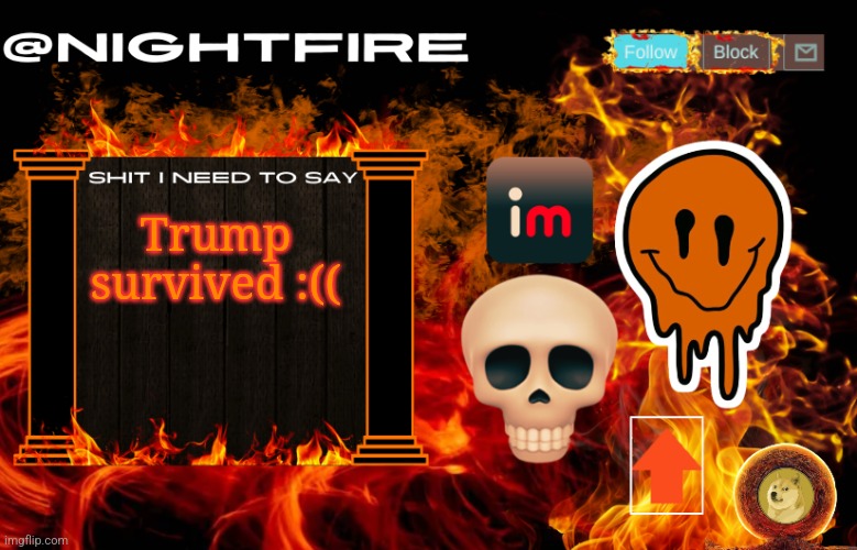 Nightfire's Announcement Template | Trump survived :(( | image tagged in nightfire's announcement template | made w/ Imgflip meme maker