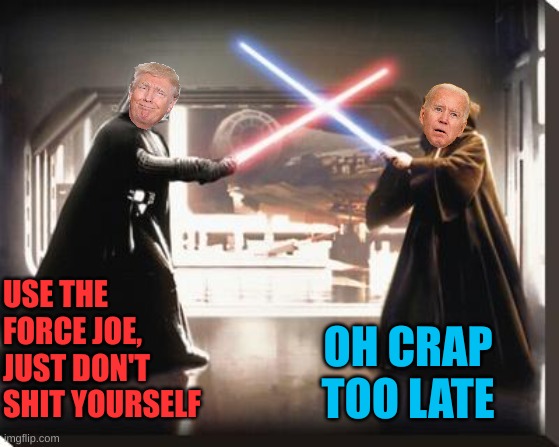 darth vader vs obi wan | USE THE FORCE JOE, JUST DON'T SHIT YOURSELF OH CRAP TOO LATE | image tagged in darth vader vs obi wan | made w/ Imgflip meme maker