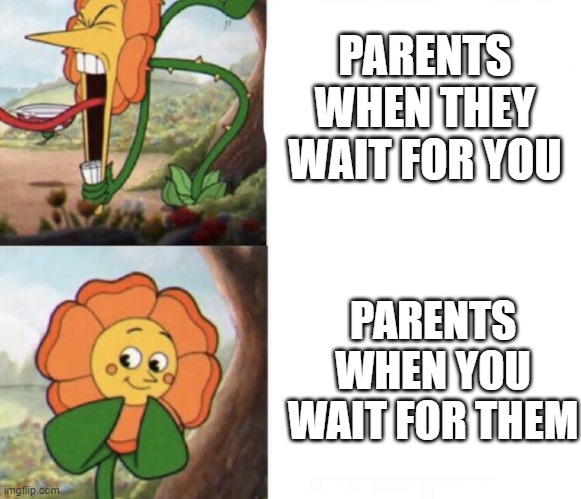 This is so relatable | PARENTS WHEN THEY WAIT FOR YOU; PARENTS WHEN YOU WAIT FOR THEM | image tagged in cagney carnation | made w/ Imgflip meme maker