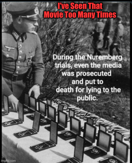 MSM, Coming Soon. Nuremberg 2.0 | I've Seen That Movie Too Many Times | image tagged in msm coming soon nuremberg 2 0 | made w/ Imgflip meme maker