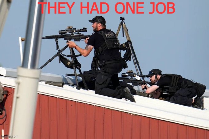 One Job | THEY HAD ONE JOB | image tagged in sniper,secret service sniper,trump butler pa | made w/ Imgflip meme maker