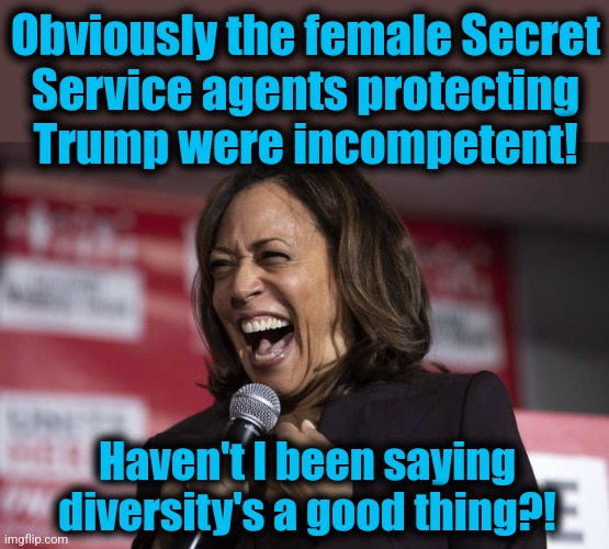 Kamala laughing | Obviously the female Secret
Service agents protecting
Trump were incompetent! Haven't I been saying
diversity's a good thing?! | image tagged in kamala laughing,memes,secret service,donald trump,assassination attempt,diversity | made w/ Imgflip meme maker