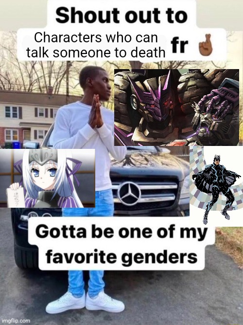 Shout out to.... Gotta be one of my favorite genders | Characters who can talk someone to death | image tagged in shout out to gotta be one of my favorite genders | made w/ Imgflip meme maker