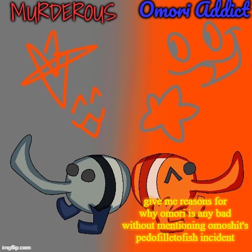 Murderous and Omori (thanks nat for art) | give me reasons for why omori is any bad without mentioning omoshit's pedofilletofish incident | image tagged in murderous and omori thanks nat for art | made w/ Imgflip meme maker