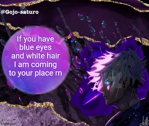 Gojo's Temp by night fire | If you have blue eyes and white hair I am coming to your place rn | image tagged in gojo's temp by night fire | made w/ Imgflip meme maker