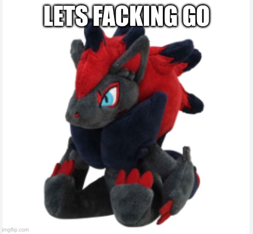 Me searching for random templates and coming across Zoroark plush | LETS FACKING GO | image tagged in zoroark | made w/ Imgflip meme maker