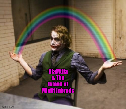 The Rainbow Coalition of Death | BlaMtifa
& The Island of Misfit Inbreds | image tagged in memes,joker rainbow hands,political meme,politics,funny memes,funny | made w/ Imgflip meme maker