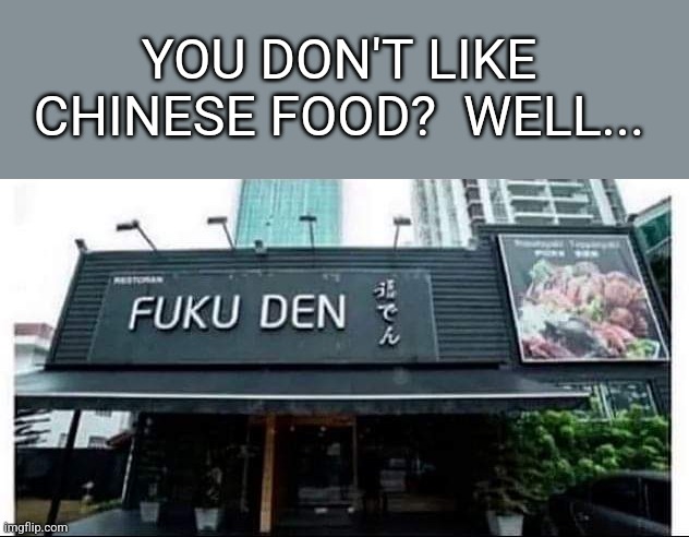 No Wanton | YOU DON'T LIKE CHINESE FOOD?  WELL... | image tagged in chinese food,restaurant,funny names | made w/ Imgflip meme maker