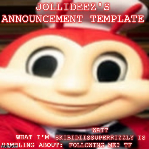 Jollideez's announcement template | WAIT SKIBIDIISSUPERRIZZLY IS FOLLOWING ME? TF | image tagged in jollideez's announcement template | made w/ Imgflip meme maker