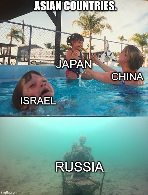Mother Ignoring Kid Drowning In A Pool | ASIAN COUNTRIES. JAPAN; CHINA; ISRAEL; RUSSIA | image tagged in mother ignoring kid drowning in a pool | made w/ Imgflip meme maker