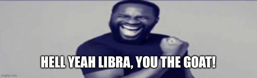 JIGSAW YIPPEEE | HELL YEAH LIBRA, YOU THE GOAT! | image tagged in jigsaw yippeee | made w/ Imgflip meme maker