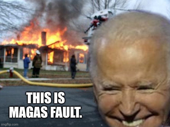 Joe Biden and Dems going to try and spin this | THIS IS MAGAS FAULT. | image tagged in memes,disaster girl | made w/ Imgflip meme maker