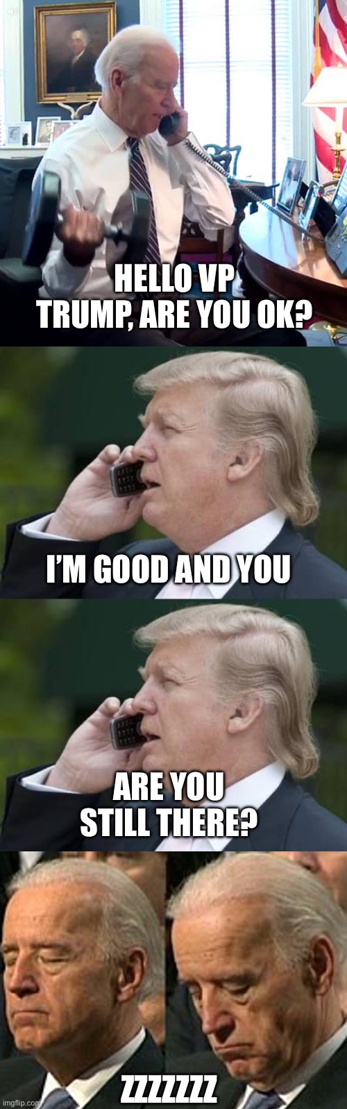 Short but respectful call | HELLO VP TRUMP, ARE YOU OK? I’M GOOD AND YOU; ARE YOU STILL THERE? ZZZZZZZ | image tagged in joe biden phone dumbbells,trump phone,joe biden sleeping,memes | made w/ Imgflip meme maker