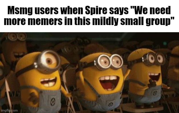 Cheering Minions | Msmg users when Spire says "We need more memers in this mildly small group" | image tagged in cheering minions,msmg | made w/ Imgflip meme maker