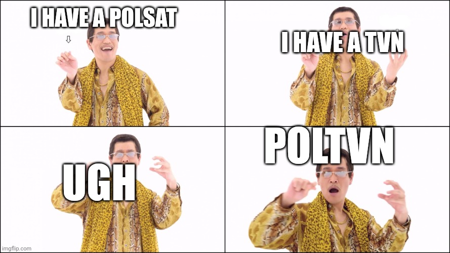 Pen Pineapple Apple Pen | I HAVE A TVN; I HAVE A POLSAT; POLTVN; UGH | image tagged in pen pineapple apple pen | made w/ Imgflip meme maker