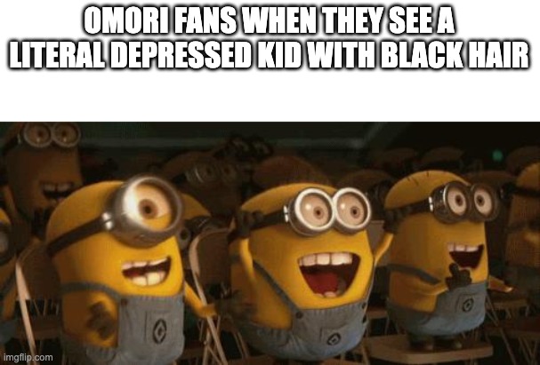 Cheering Minions | OMORI FANS WHEN THEY SEE A LITERAL DEPRESSED KID WITH BLACK HAIR | image tagged in cheering minions | made w/ Imgflip meme maker