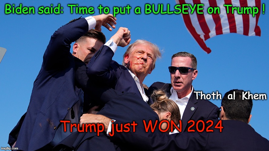 Biden said: PUT A BULLSEYE ON TRUMP ! | Biden said: Time to put a BULLSEYE on Trump ! Trump just WON 2024; Thoth  al  Khem | image tagged in joe biden,inside job,trump shooting,secret service failure,trump wins 2024 | made w/ Imgflip meme maker