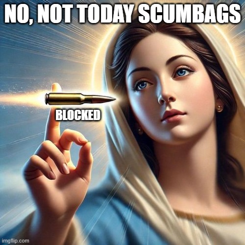 Divine intervention.. maybe.. | NO, NOT TODAY SCUMBAGS; BLOCKED | image tagged in political meme,religious freedom,funny memes,stupid liberals,donald trump approves,marked safe from | made w/ Imgflip meme maker