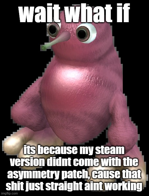 what if | wait what if; its because my steam version didnt come with the asymmetry patch, cause that shit just straight aint working | image tagged in spore bean | made w/ Imgflip meme maker