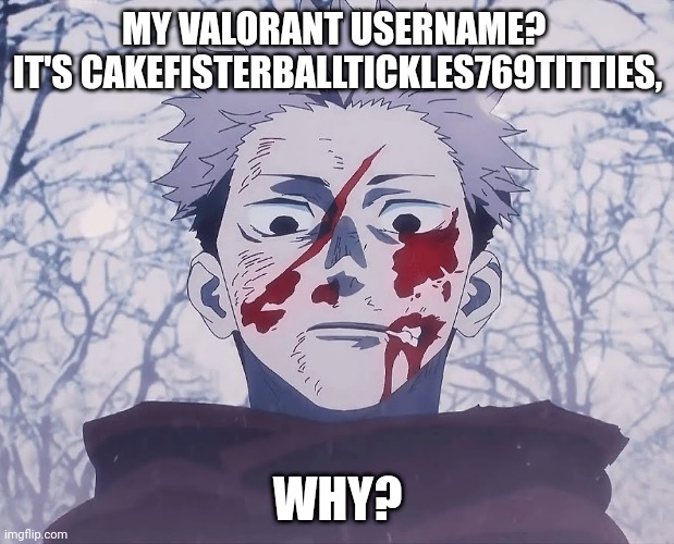 Yuji Itadori | MY VALORANT USERNAME? 
IT'S CAKEFISTERBALLTICKLES769TITTIES, WHY? | image tagged in yuji itadori | made w/ Imgflip meme maker