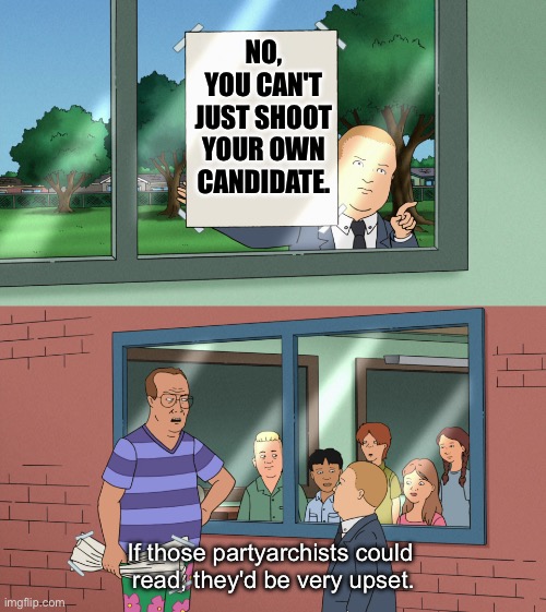 If those kids could read, they'd be very upset TEMPLATE NO SUBS | NO, YOU CAN'T JUST SHOOT YOUR OWN CANDIDATE. If those partyarchists could 
read, they'd be very upset. | image tagged in if those kids could read they'd be very upset template no subs | made w/ Imgflip meme maker
