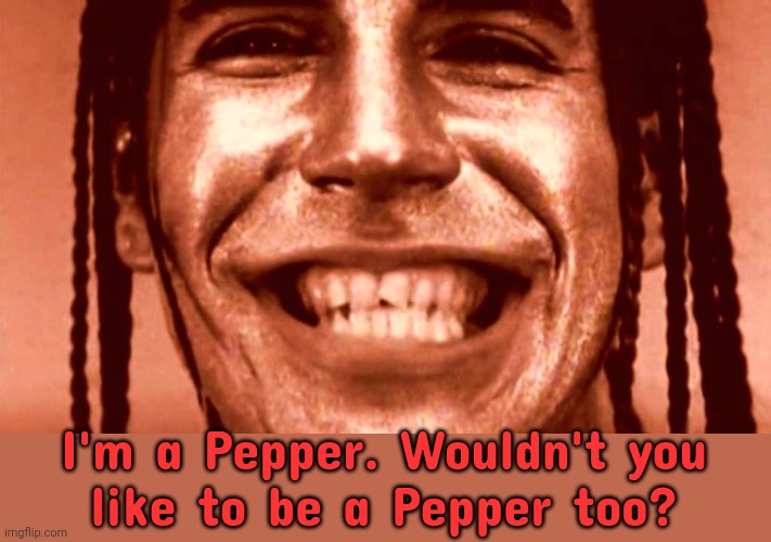 Recruitment drive. | I'm a Pepper. Wouldn't you
like to be a Pepper too? | image tagged in anthony kiedis red hot chili peppers,advertisement,parody,dr pepper,rock music | made w/ Imgflip meme maker