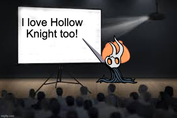 Vessel Presentation | I love Hollow Knight too! | image tagged in vessel presentation | made w/ Imgflip meme maker