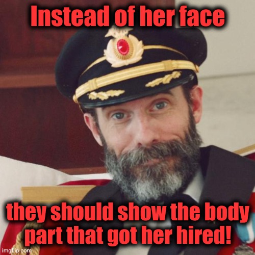 Captain Obvious | Instead of her face they should show the body
part that got her hired! | image tagged in captain obvious | made w/ Imgflip meme maker