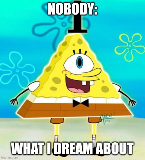 SpongeCipher | NOBODY:; WHAT I DREAM ABOUT | image tagged in sponge cipher,gravity falls,spongebob,jpfan102504 | made w/ Imgflip meme maker