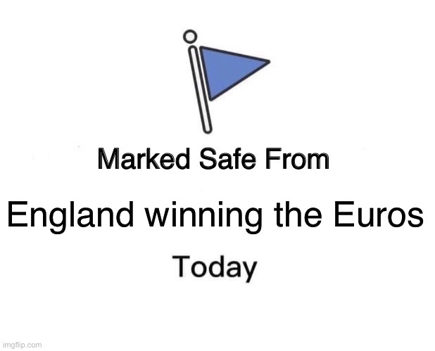England 2024 Euros | England winning the Euros | image tagged in memes,marked safe from | made w/ Imgflip meme maker