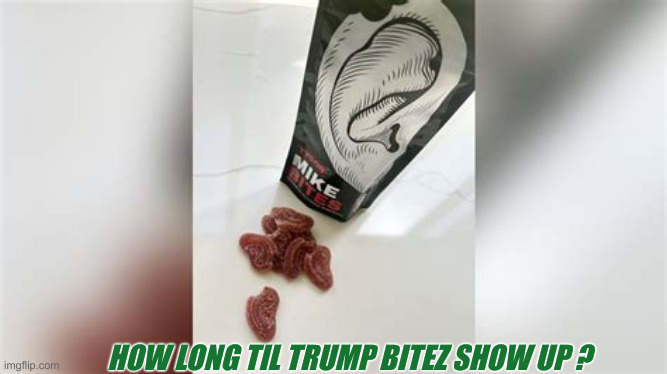 Tyson Bites Edibles | HOW LONG TIL TRUMP BITEZ SHOW UP ? | image tagged in tyson bites,political meme,politics,funny memes,funny | made w/ Imgflip meme maker