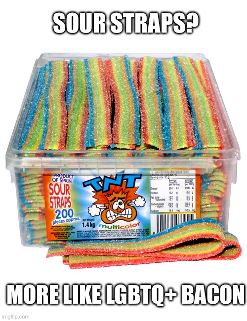 Shitpost: LGBTQ+ bacon | SOUR STRAPS? MORE LIKE LGBTQ+ BACON | image tagged in sour straps,candy,bacon,lgbtq | made w/ Imgflip meme maker