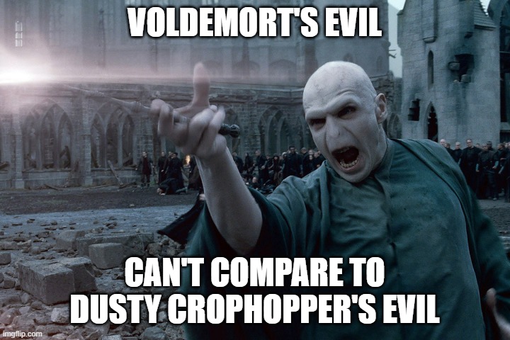 Avada Kedavra | VOLDEMORT'S EVIL; CAN'T COMPARE TO DUSTY CROPHOPPER'S EVIL | image tagged in avada kedavra | made w/ Imgflip meme maker