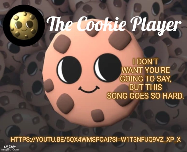 Opinions | I DON'T WANT YOU'RE GOING TO SAY, BUT THIS SONG GOES SO HARD. HTTPS://YOUTU.BE/5QX4WMSPOAI?SI=W1T3NFUQ9VZ_XP_X | image tagged in the_cookie_player template,songs,batim | made w/ Imgflip meme maker