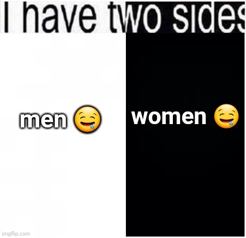 i have two sides | women 🤤; men 🤤 | image tagged in i have two sides | made w/ Imgflip meme maker