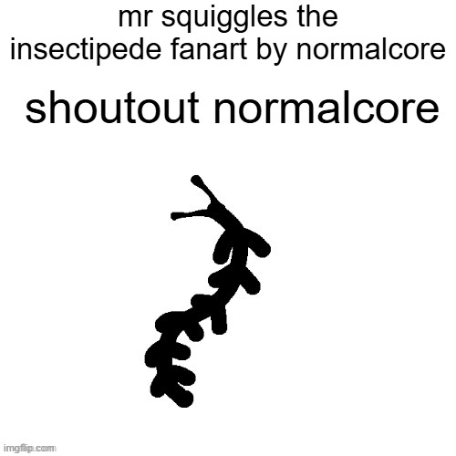 mr squiggles the insectipede fanart by normalcore; shoutout normalcore | made w/ Imgflip meme maker