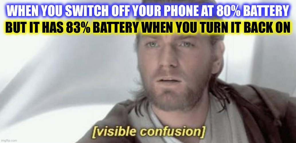 What the math…? | WHEN YOU SWITCH OFF YOUR PHONE AT 80% BATTERY; BUT IT HAS 83% BATTERY WHEN YOU TURN IT BACK ON | image tagged in visible confusion,phone,battery,numbers,math | made w/ Imgflip meme maker