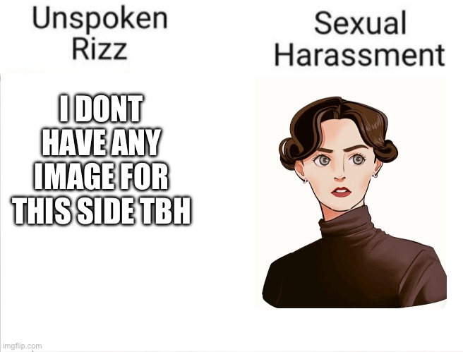 She's deadass horny asf in the show | I DONT HAVE ANY IMAGE FOR THIS SIDE TBH | image tagged in unspoken rizz vs sexual harassment,bbc sherlock | made w/ Imgflip meme maker