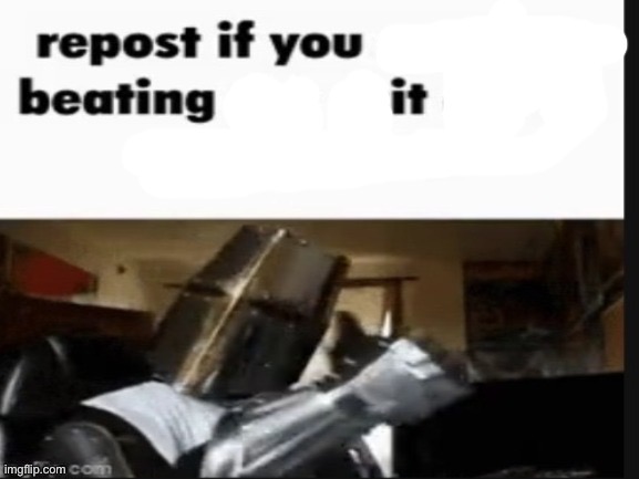 Idfk | image tagged in repost if you beating it | made w/ Imgflip meme maker