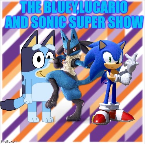 The Bluey,Lucario and Sonic super show | THE BLUEY,LUCARIO AND SONIC SUPER SHOW | image tagged in party background,crossover,bluey,sonic the hedgehog,pokemon | made w/ Imgflip meme maker