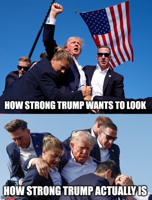 HOW STRONG TRUMP WANTS TO LOOK; HOW STRONG TRUMP ACTUALLY IS | image tagged in help him down the stairs,he gots a boo boo on his ear | made w/ Imgflip meme maker
