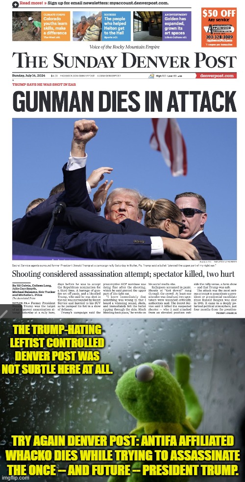 Keeping it real for insane leftists. | THE TRUMP-HATING LEFTIST CONTROLLED DENVER POST WAS NOT SUBTLE HERE AT ALL. TRY AGAIN DENVER POST: ANTIFA AFFILIATED WHACKO DIES WHILE TRYING TO ASSASSINATE THE ONCE -- AND FUTURE -- PRESIDENT TRUMP. | image tagged in yep | made w/ Imgflip meme maker