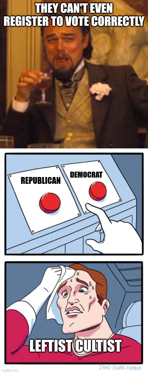 THEY CAN'T EVEN REGISTER TO VOTE CORRECTLY DEMOCRAT REPUBLICAN LEFTIST CULTIST | image tagged in memes,laughing leo,two buttons | made w/ Imgflip meme maker