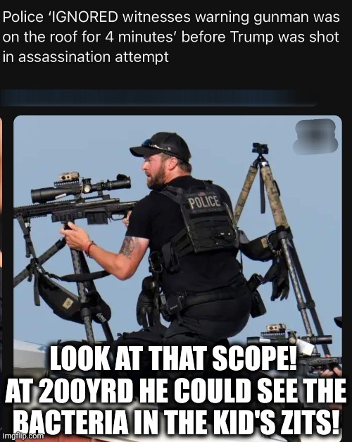 Counter-Sniper...you're doing it wrong. | LOOK AT THAT SCOPE!  AT 200YRD HE COULD SEE THE BACTERIA IN THE KID'S ZITS! | image tagged in memes,politics,democrats,republicans,assassination,trending | made w/ Imgflip meme maker